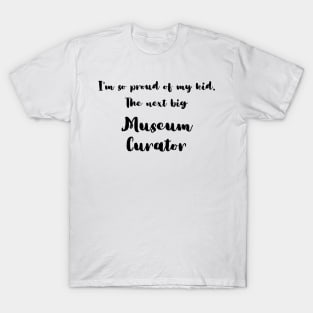 I'm So Proud of My Kid. The Next Big Museum Curator T-Shirt